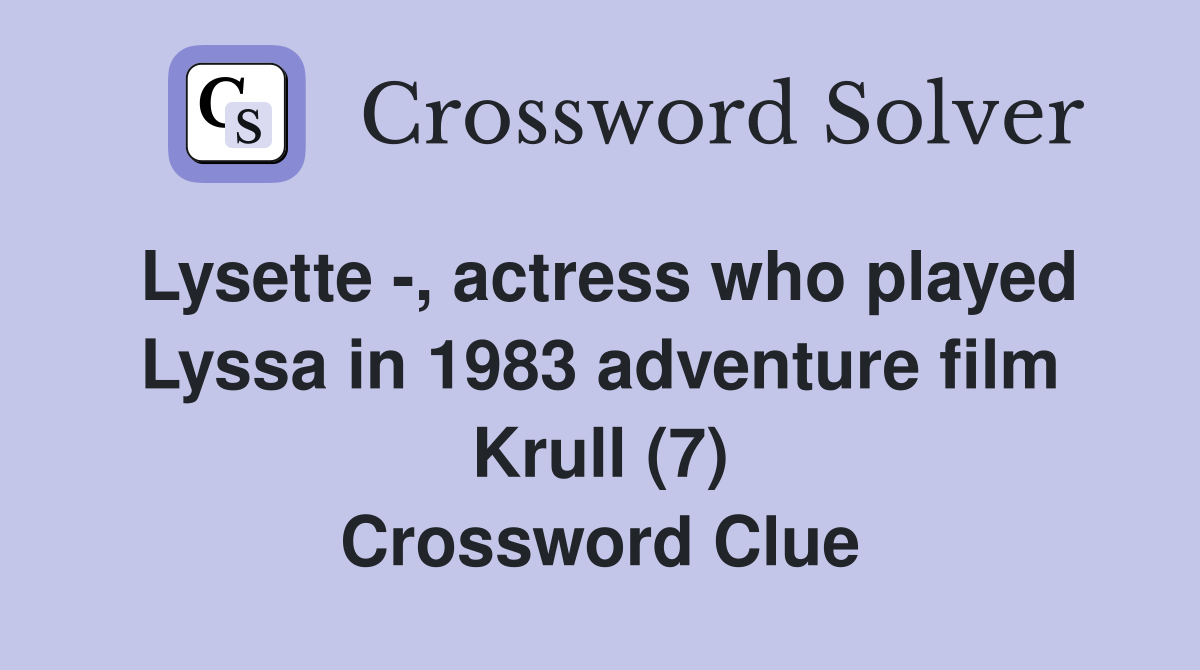 Lysette -, actress who played Lyssa in 1983 adventure film Krull (7) Crossword Clue