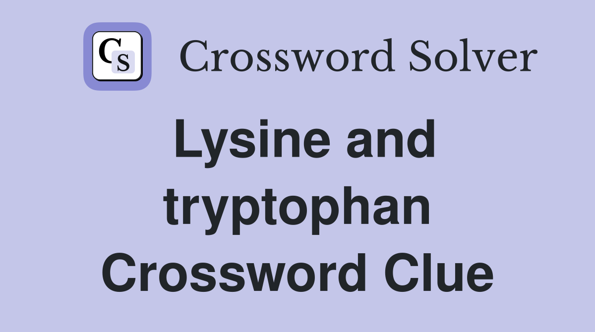 Lysine and tryptophan Crossword Clue