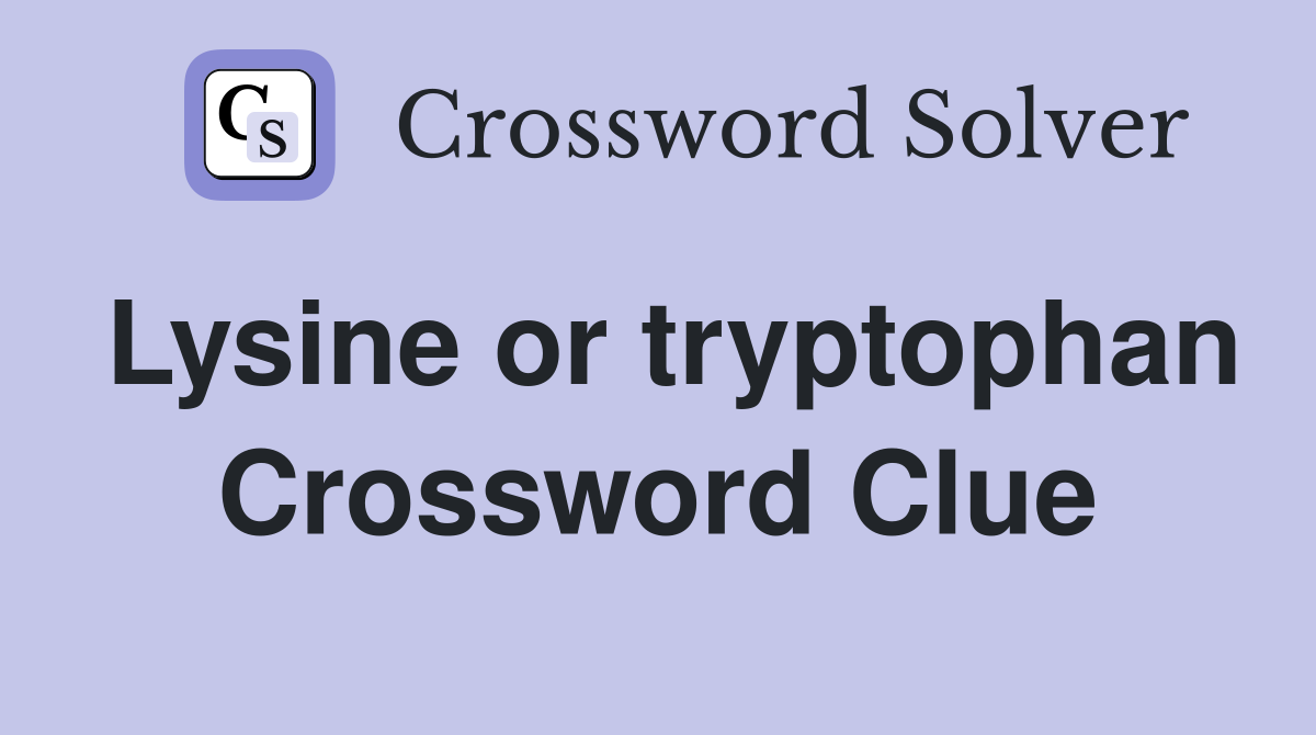 Lysine or tryptophan Crossword Clue
