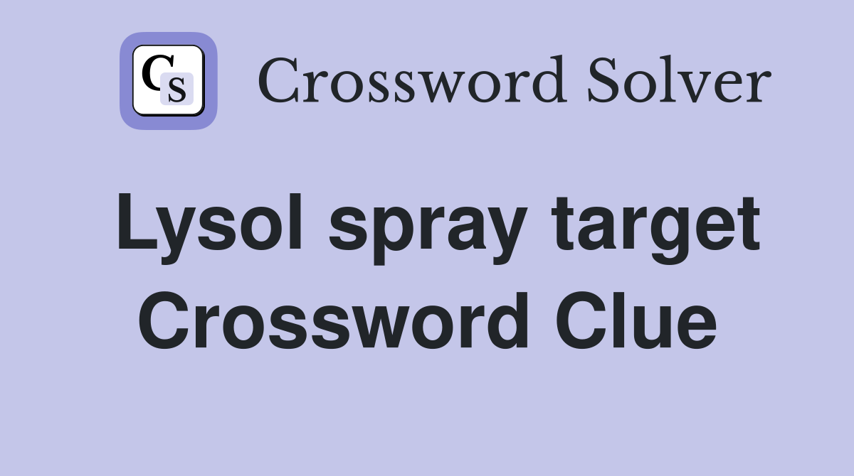 Lysol spray target Crossword Clue