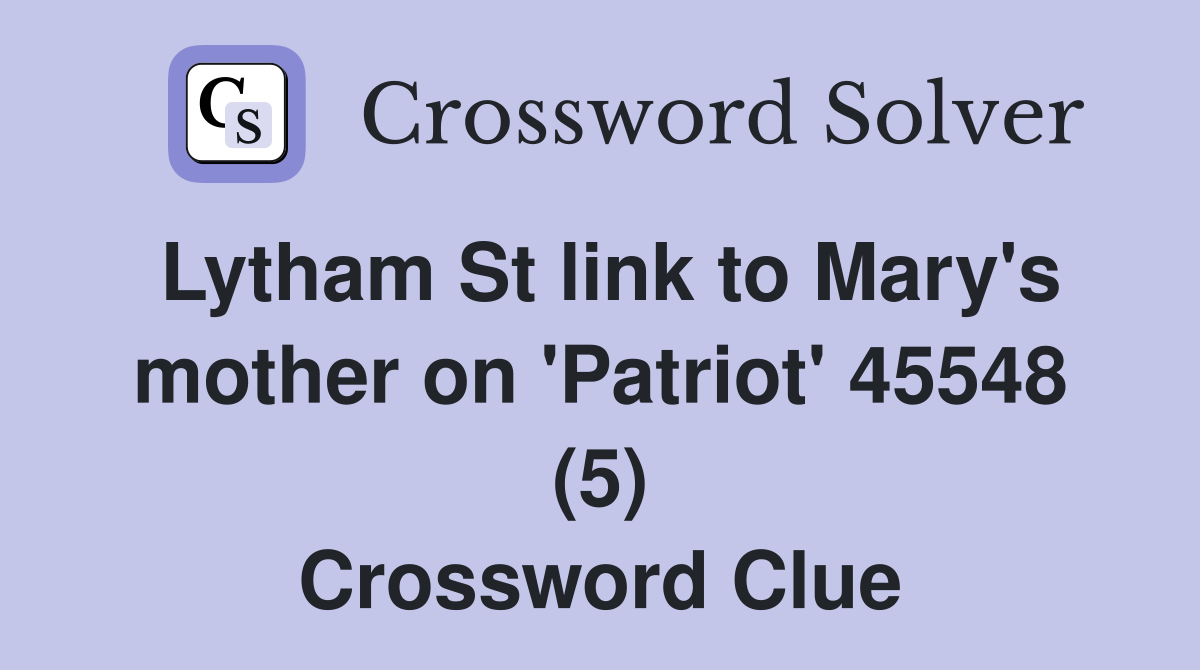 Lytham St link to Mary's mother on 'Patriot' 45548 (5) Crossword Clue