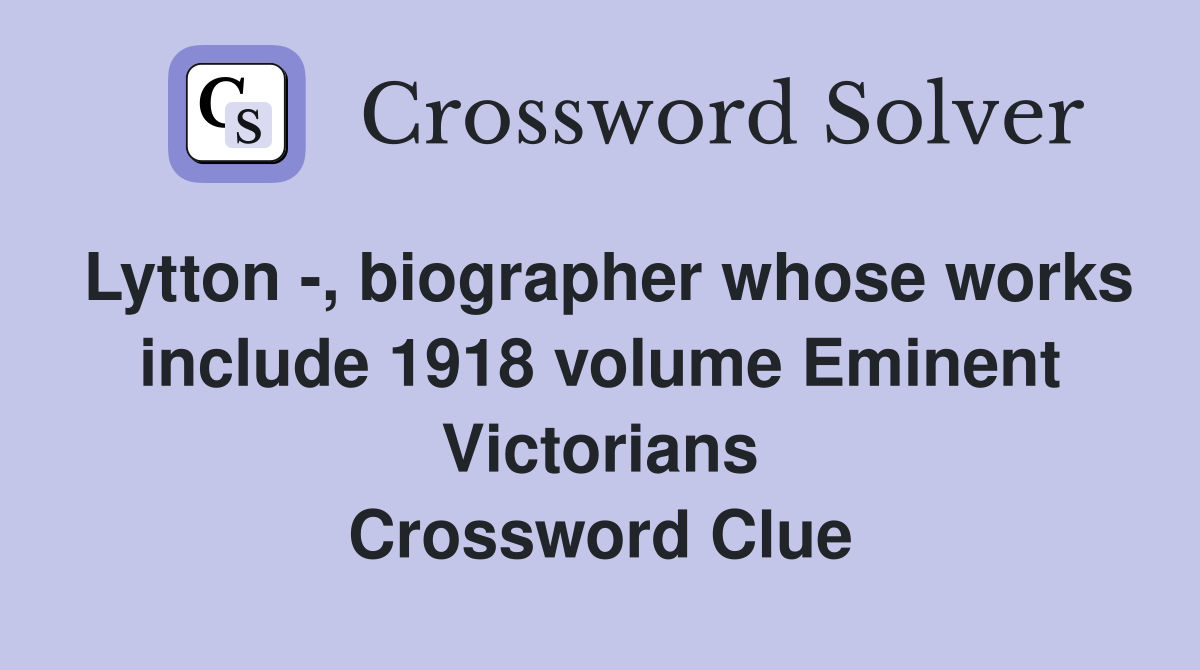 Lytton -, biographer whose works include 1918 volume Eminent Victorians Crossword Clue