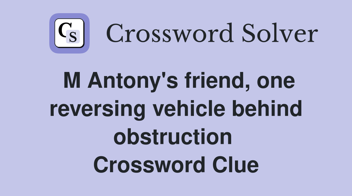 M Antony's friend, one reversing vehicle behind obstruction  Crossword Clue