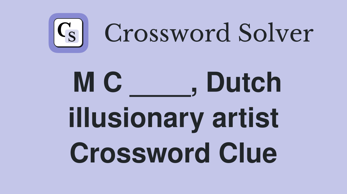 M C ____, Dutch illusionary artist Crossword Clue