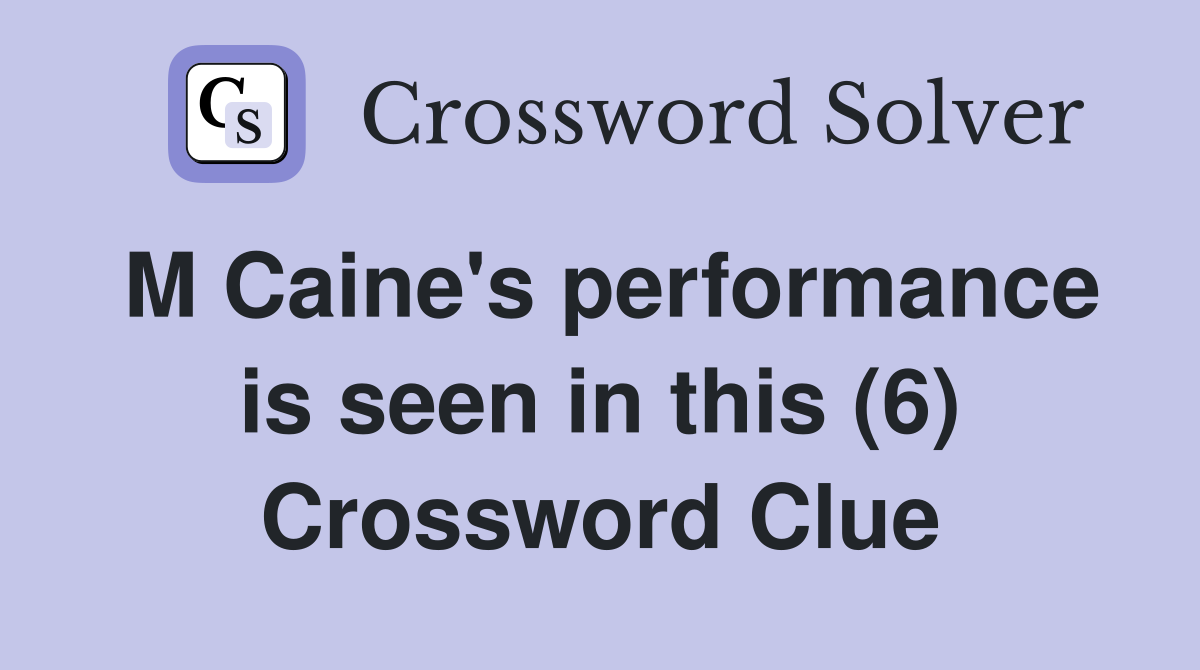 M Caine's performance is seen in this (6) Crossword Clue