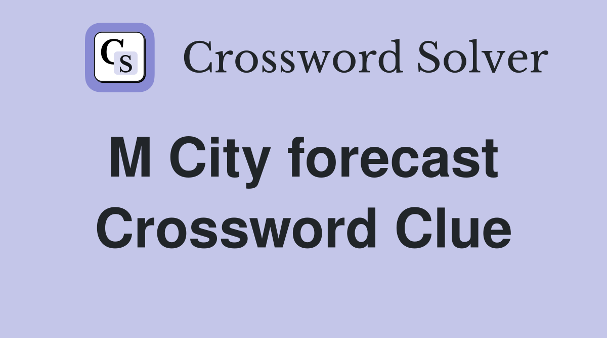 M City forecast  Crossword Clue