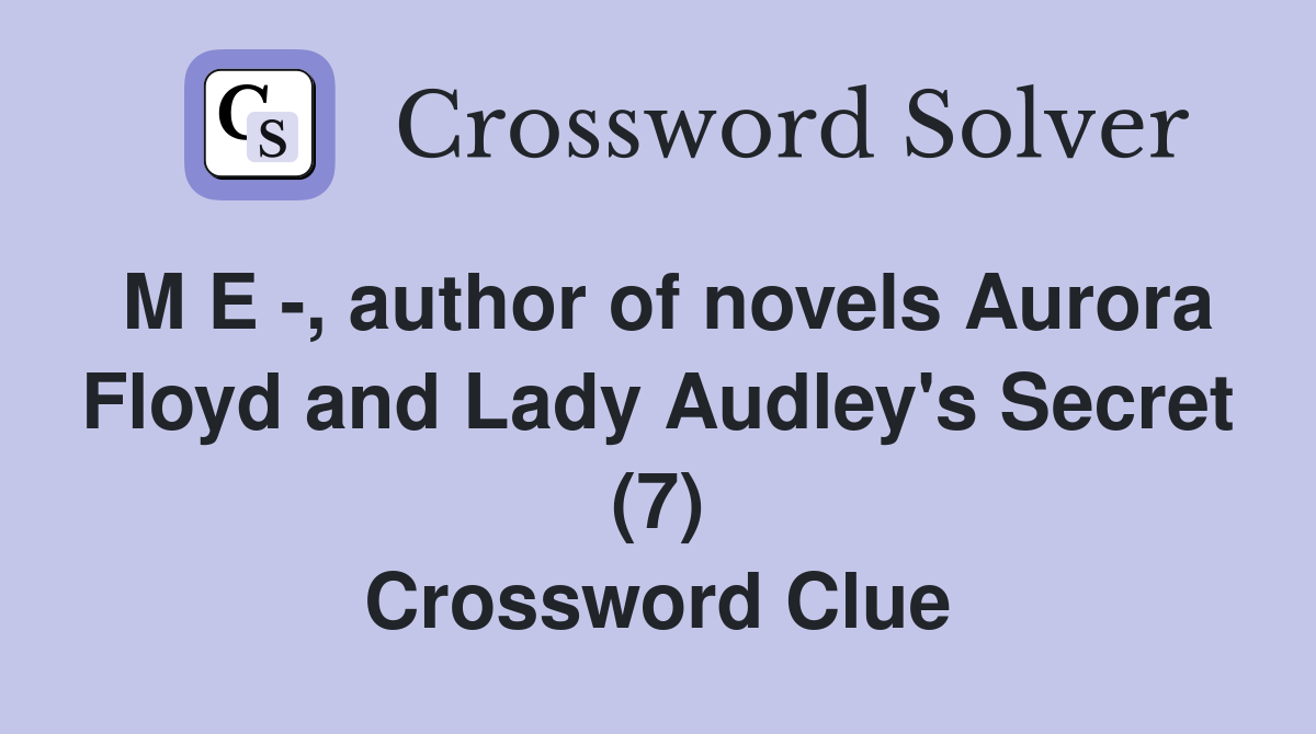 M E -, author of novels Aurora Floyd and Lady Audley's Secret (7) Crossword Clue