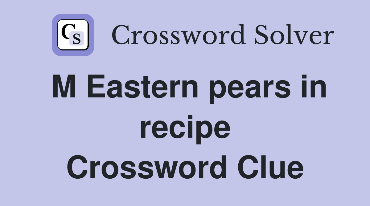M Eastern pears in recipe Crossword Clue