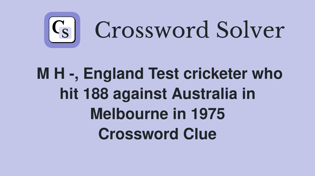 M H -, England Test cricketer who hit 188 against Australia in Melbourne in 1975 Crossword Clue