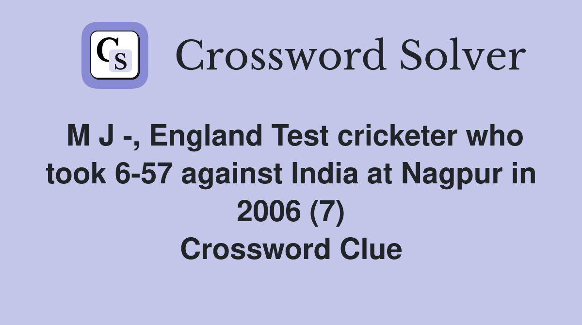 M J -, England Test cricketer who took 6-57 against India at Nagpur in 2006 (7) Crossword Clue
