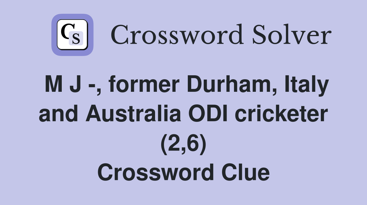 M J -, former Durham, Italy and Australia ODI cricketer (2,6) Crossword Clue