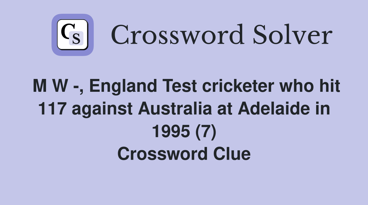 M W -, England Test cricketer who hit 117 against Australia at Adelaide in 1995 (7) Crossword Clue