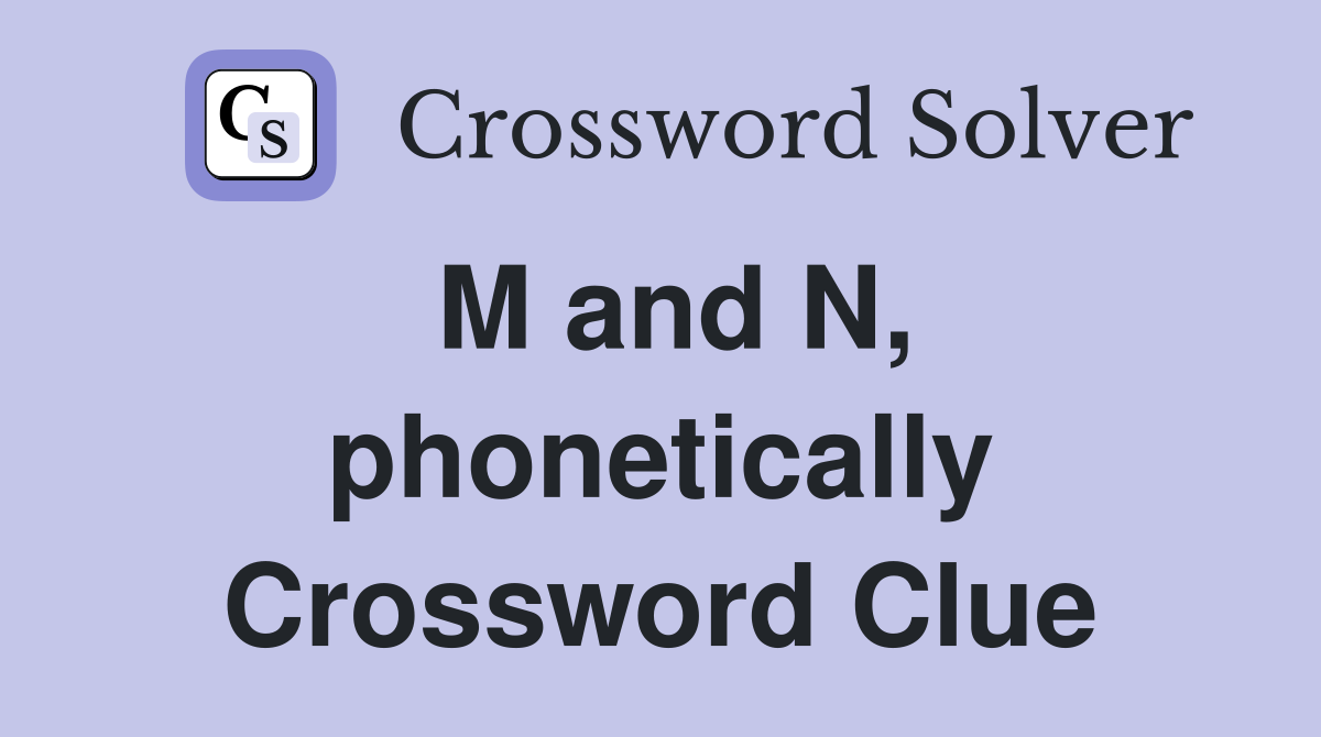 M and N, phonetically Crossword Clue
