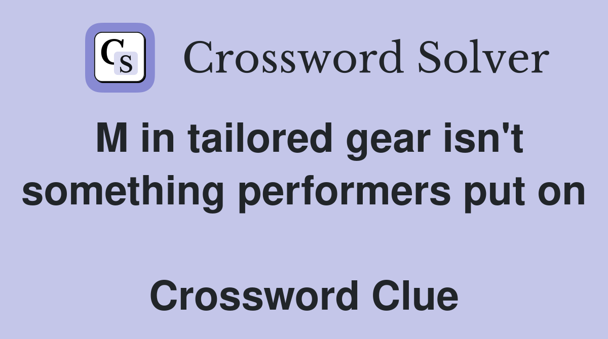 M in tailored gear isn't something performers put on  Crossword Clue