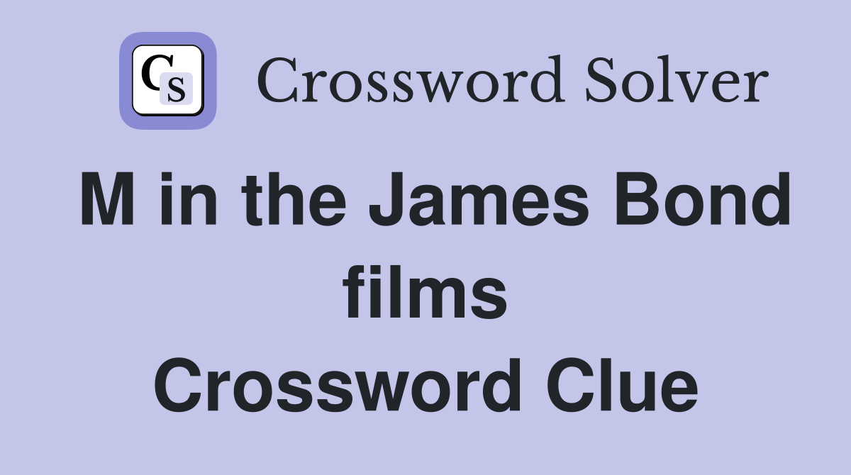 M in the James Bond films Crossword Clue