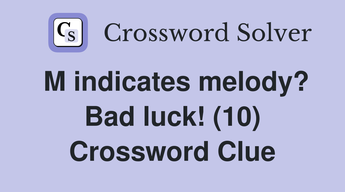 M indicates melody? Bad luck! (10) Crossword Clue
