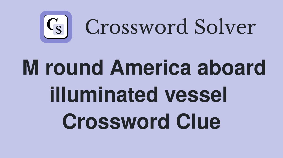 M round America aboard illuminated vessel  Crossword Clue