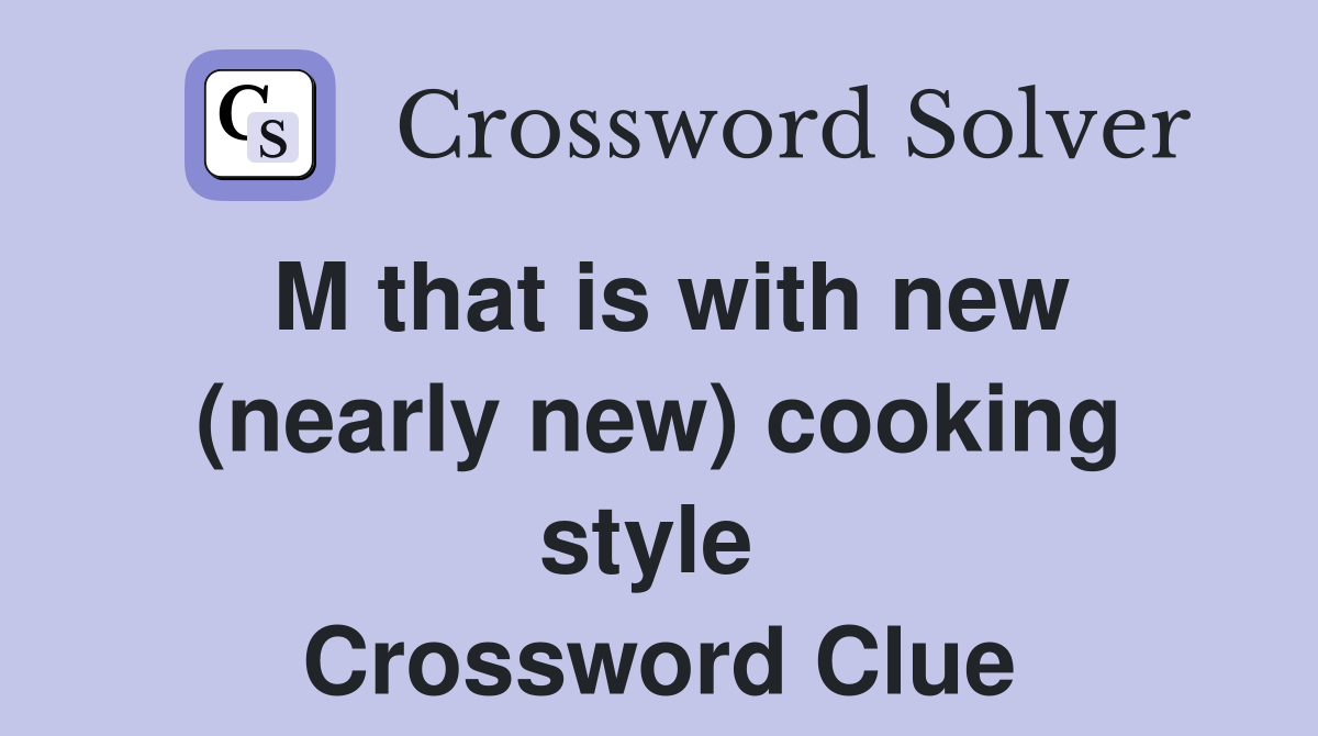 M that is with new (nearly new) cooking style  Crossword Clue