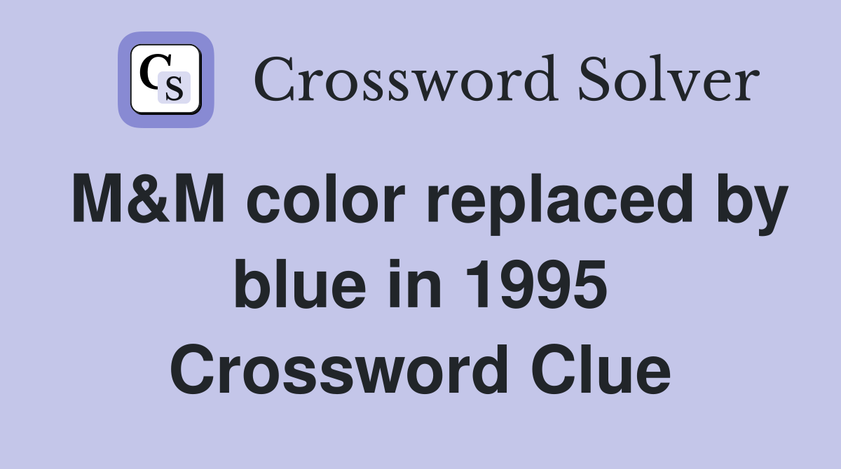 M&M color replaced by blue in 1995 Crossword Clue