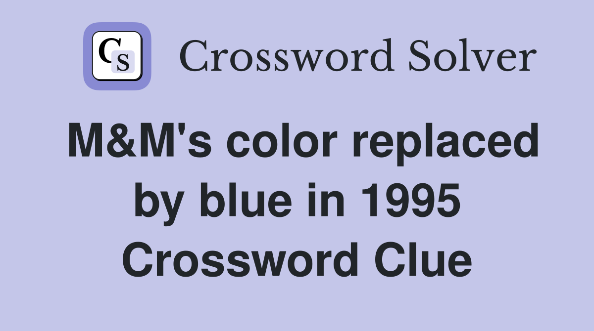 M&M's color replaced by blue in 1995 Crossword Clue