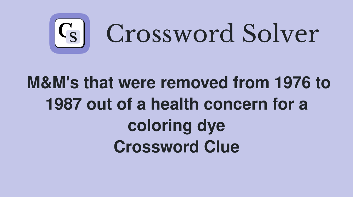 M&M's that were removed from 1976 to 1987 out of a health concern for a coloring dye Crossword Clue