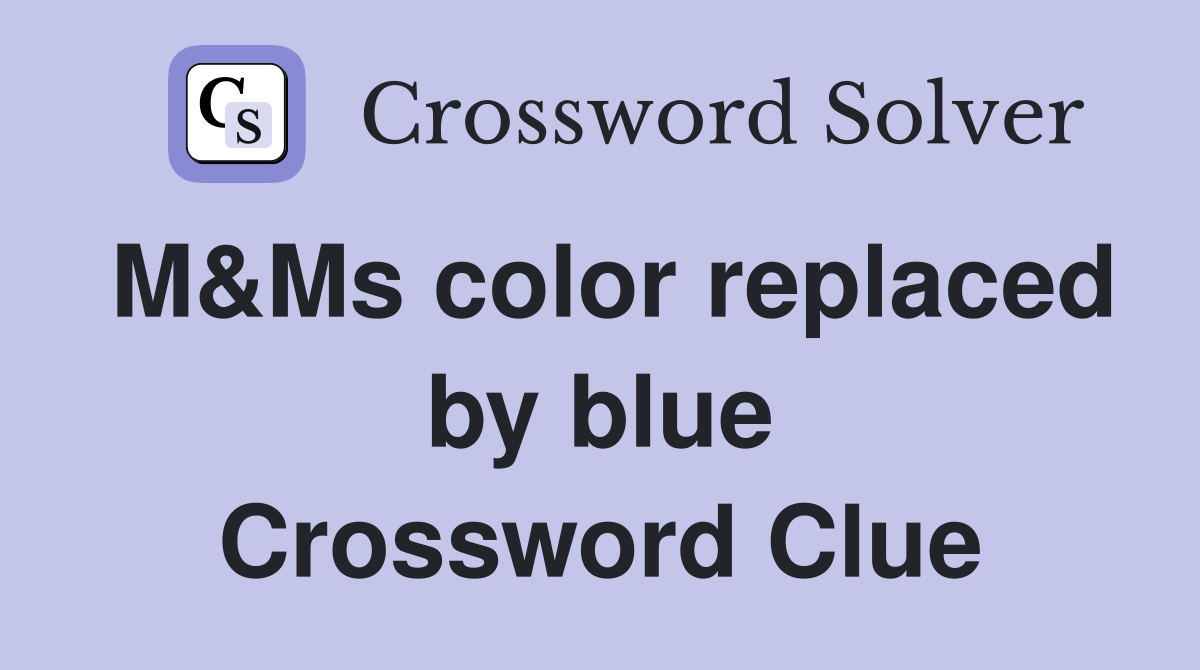 M&Ms color replaced by blue Crossword Clue