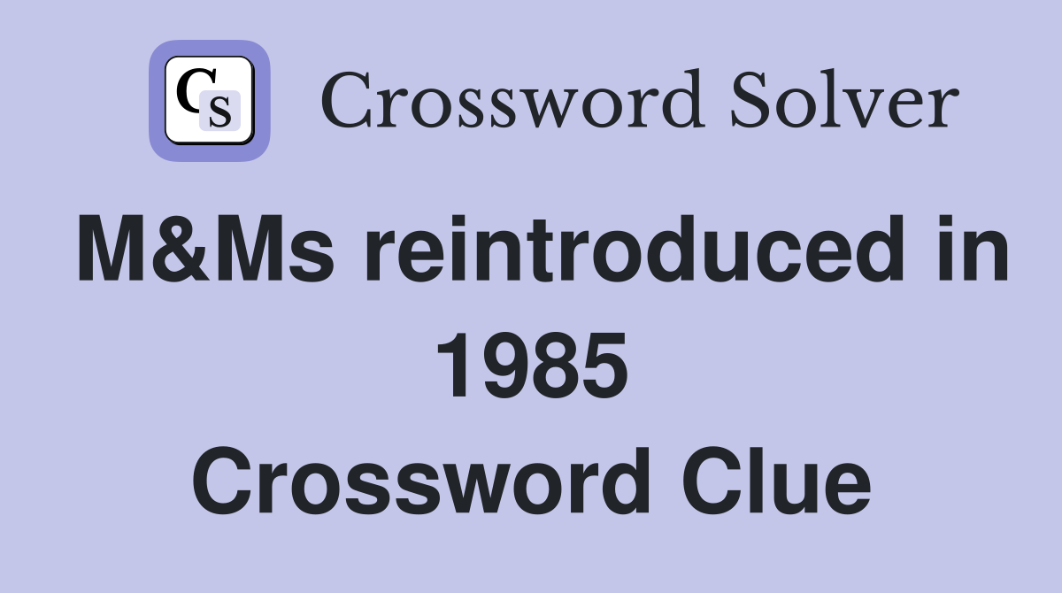 M&Ms reintroduced in 1985 Crossword Clue