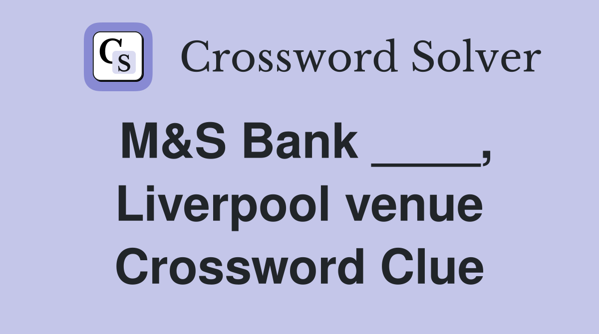 M&S Bank ____, Liverpool venue Crossword Clue