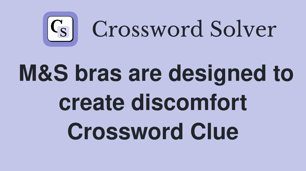 M&S bras are designed to create discomfort Crossword Clue