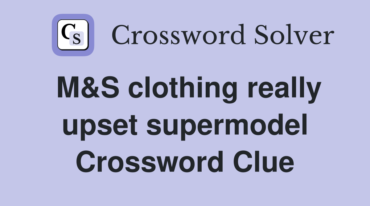 M&S clothing really upset supermodel Crossword Clue
