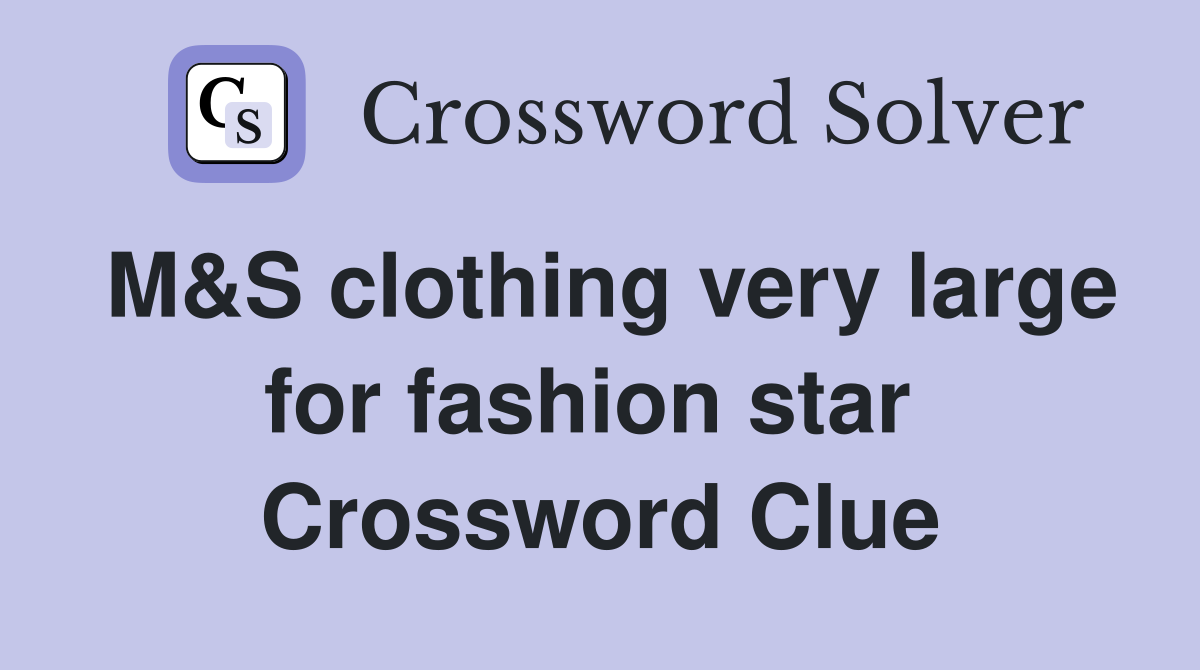 M&S clothing very large for fashion star  Crossword Clue