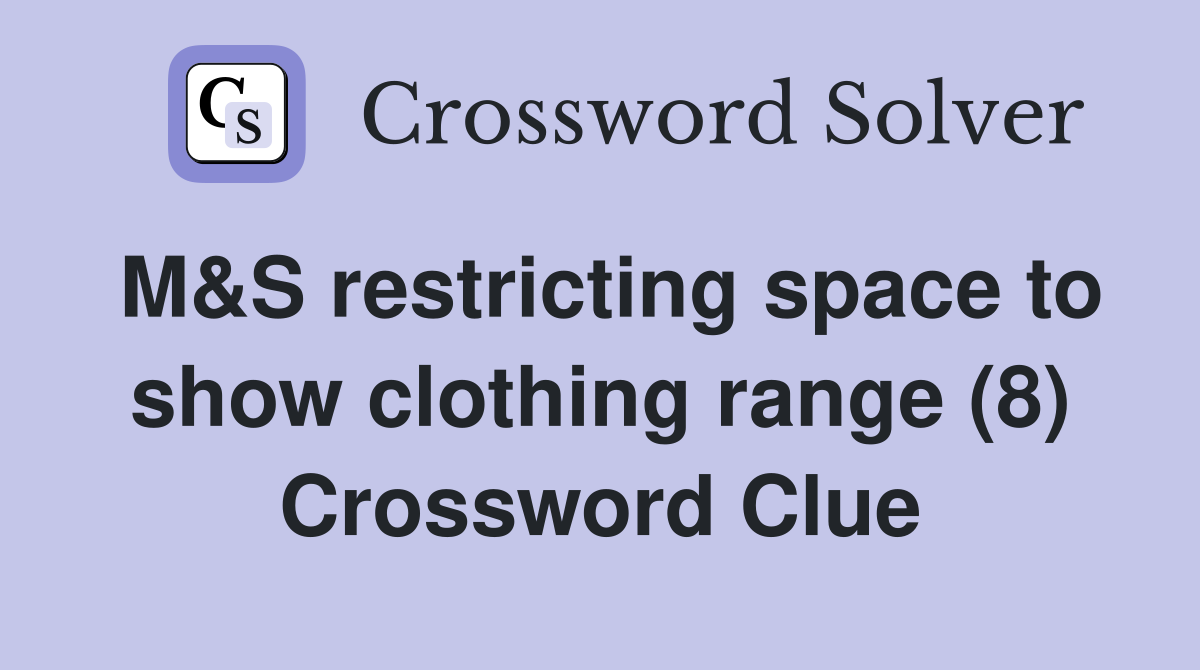 M&S restricting space to show clothing range (8) Crossword Clue