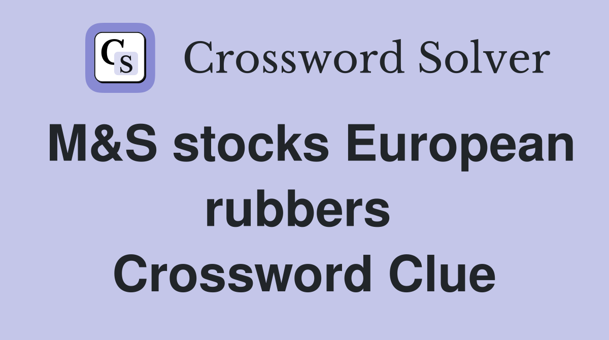 M&S stocks European rubbers  Crossword Clue