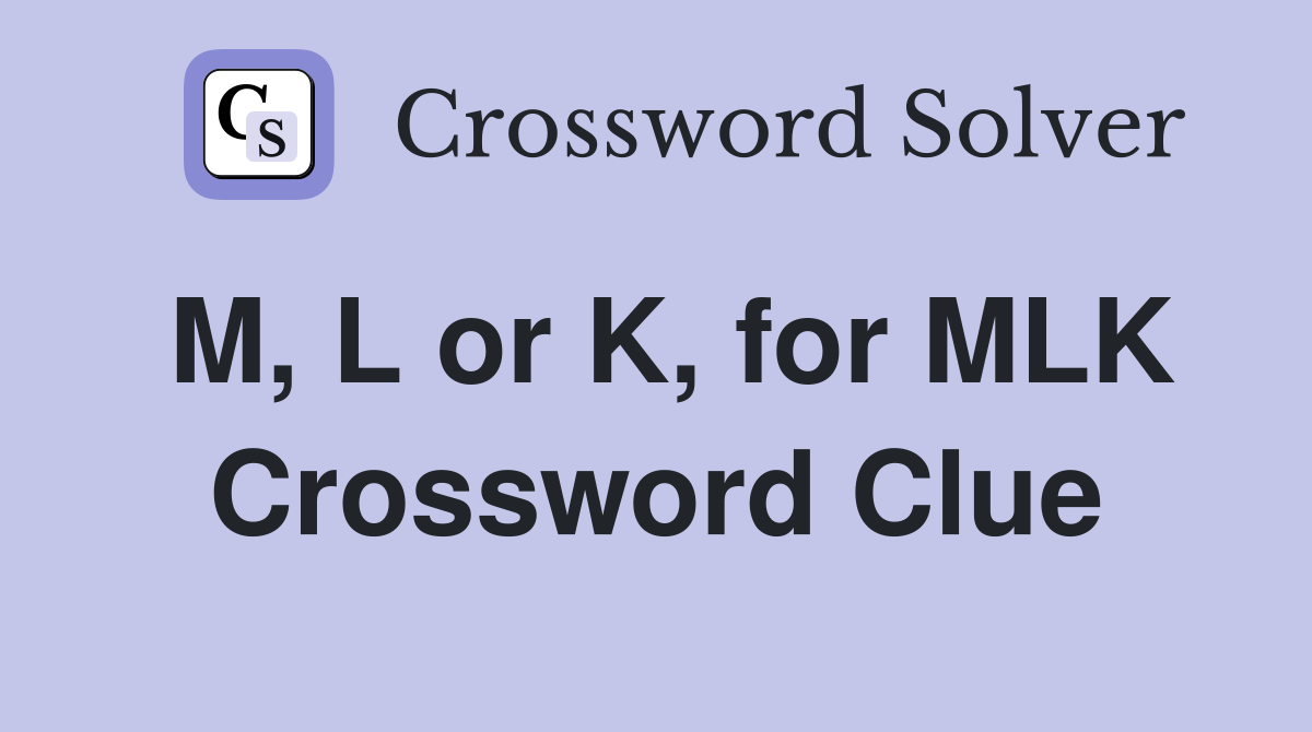 M, L or K, for MLK Crossword Clue