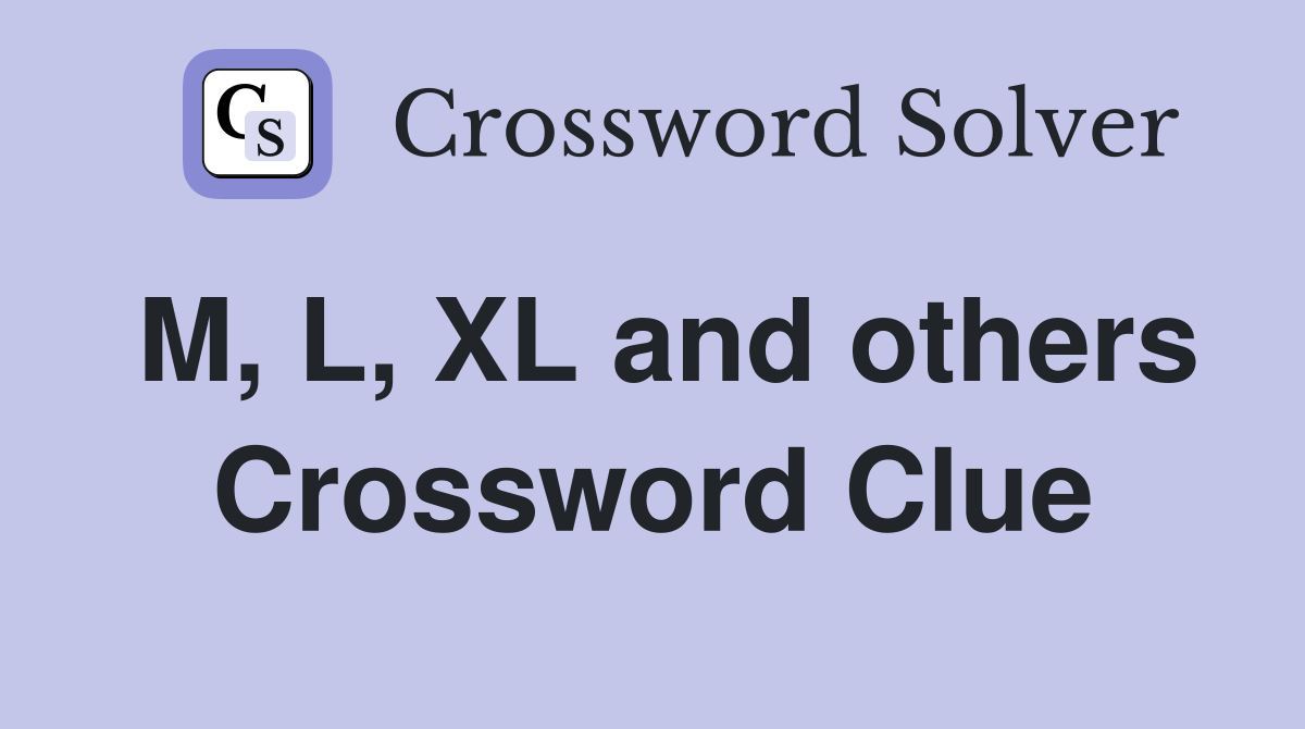 M, L, XL and others Crossword Clue