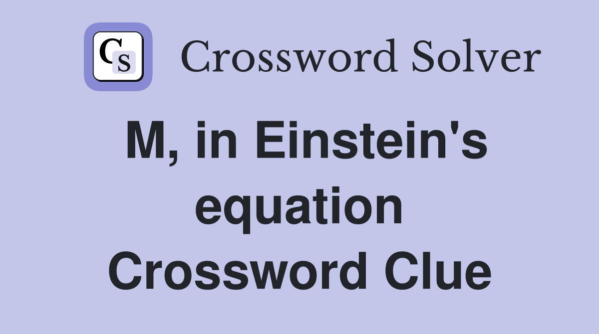 M, in Einstein's equation Crossword Clue