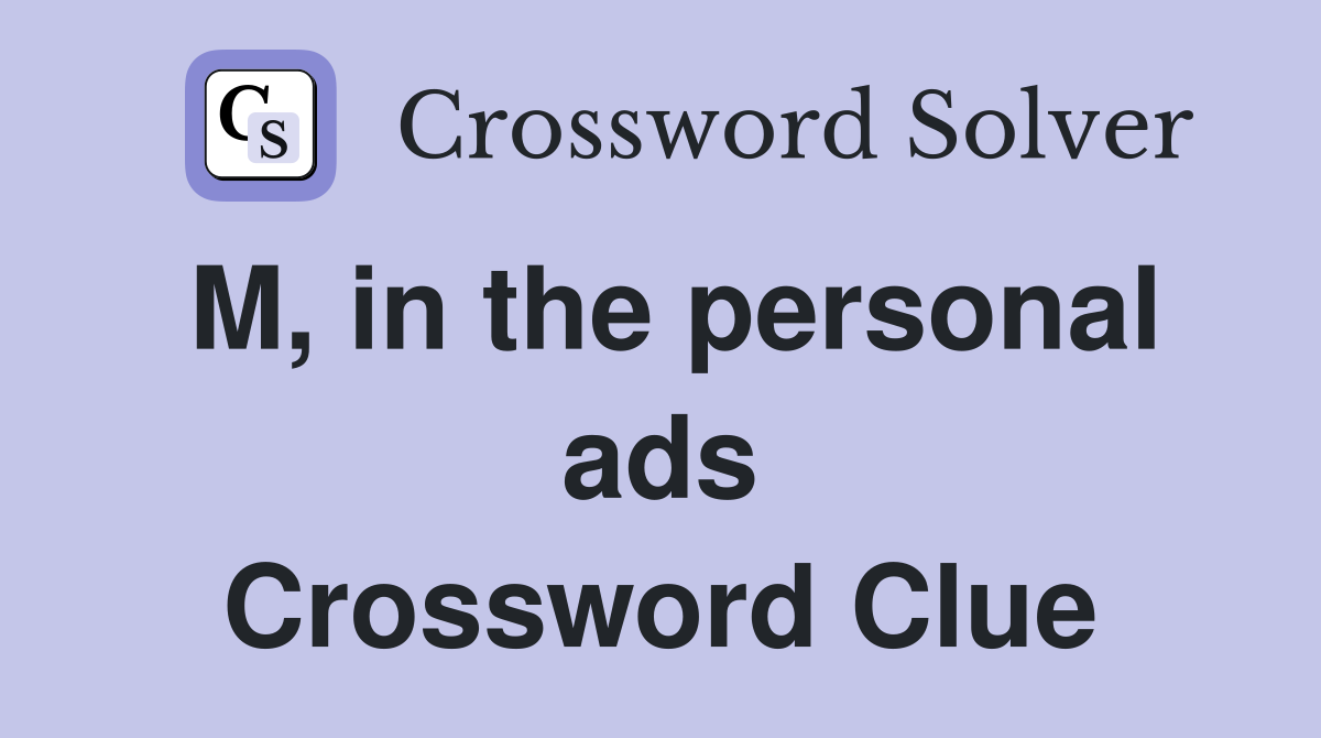 M, in the personal ads Crossword Clue