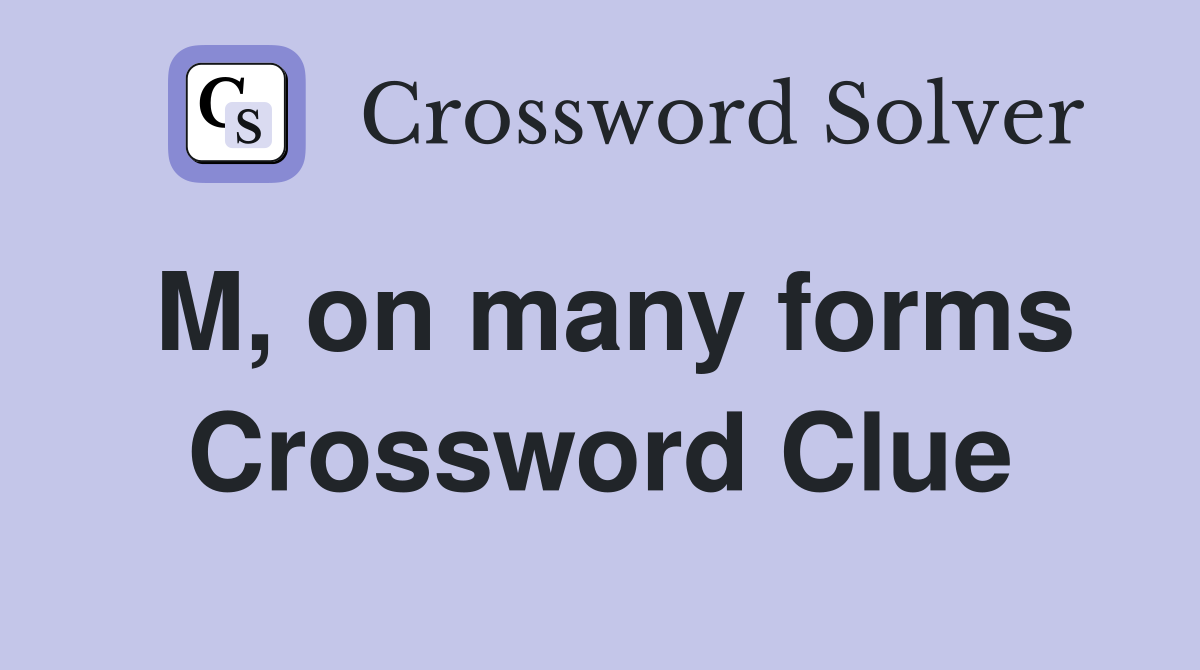 M, on many forms Crossword Clue