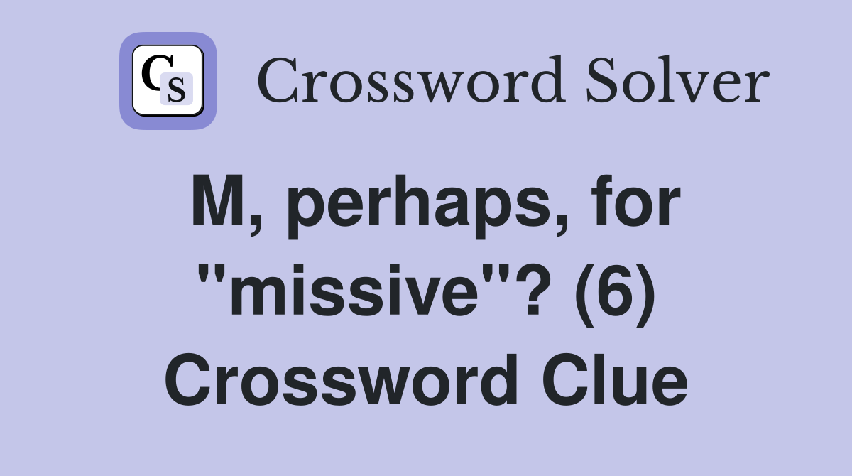 M, perhaps, for "missive"? (6) Crossword Clue