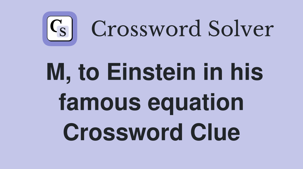 M, to Einstein in his famous equation Crossword Clue