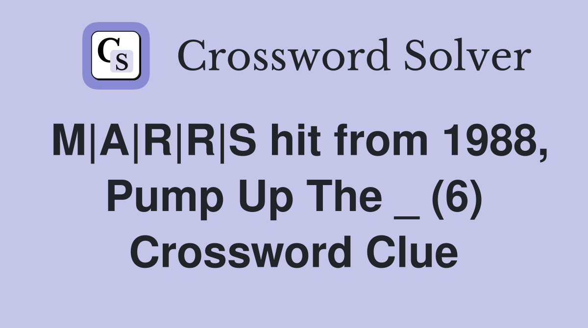 M|A|R|R|S hit from 1988, Pump Up The _ (6) Crossword Clue