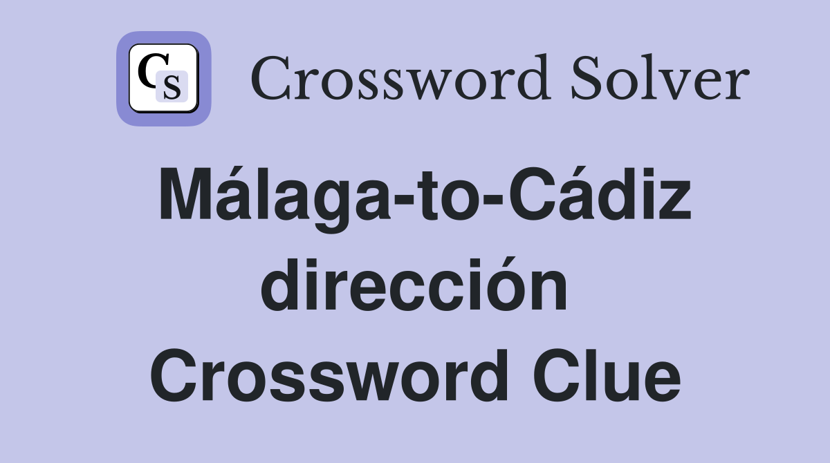 Málaga-to-Cádiz dirección Crossword Clue
