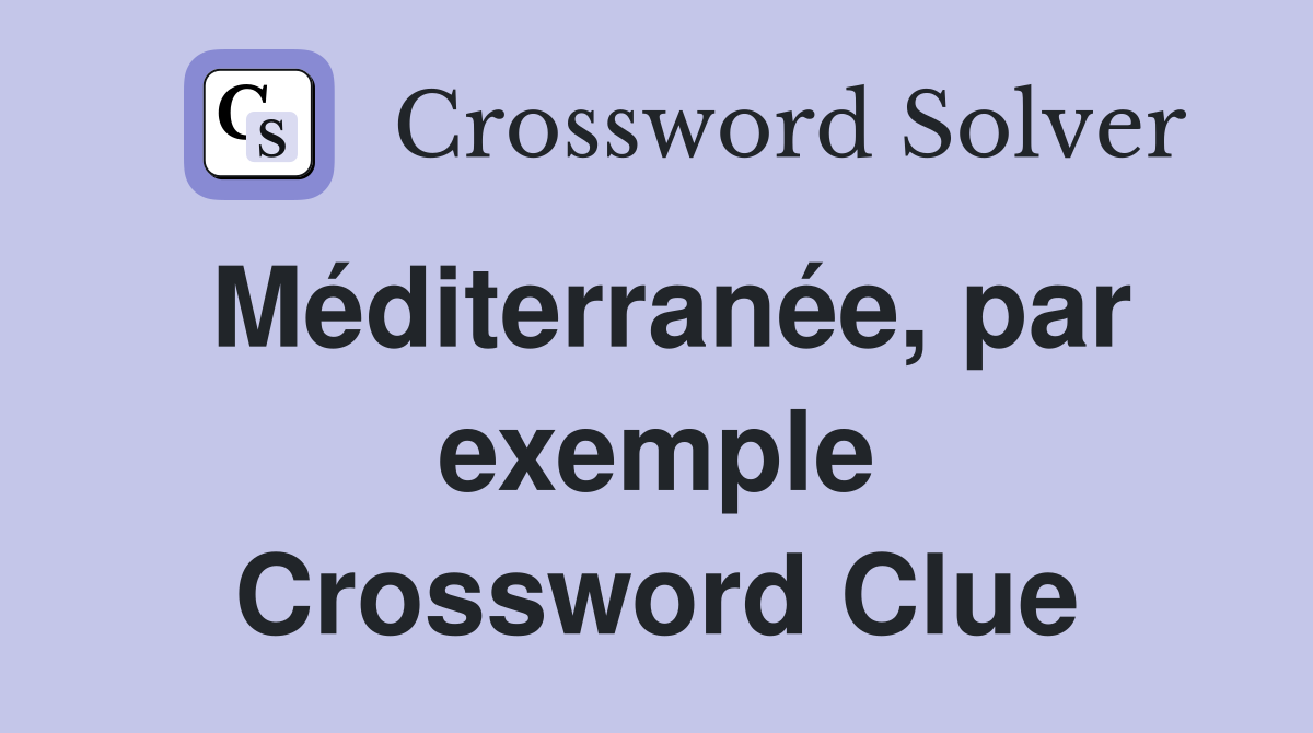 Méditerranée, par exemple Crossword Clue