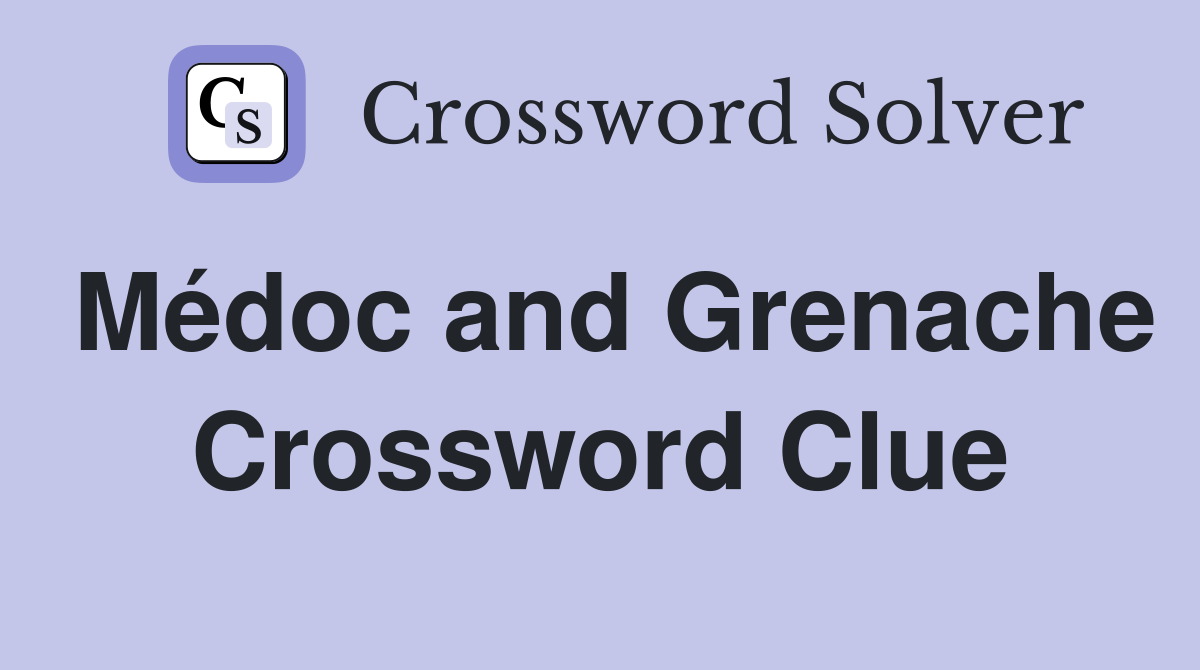 Médoc and Grenache Crossword Clue