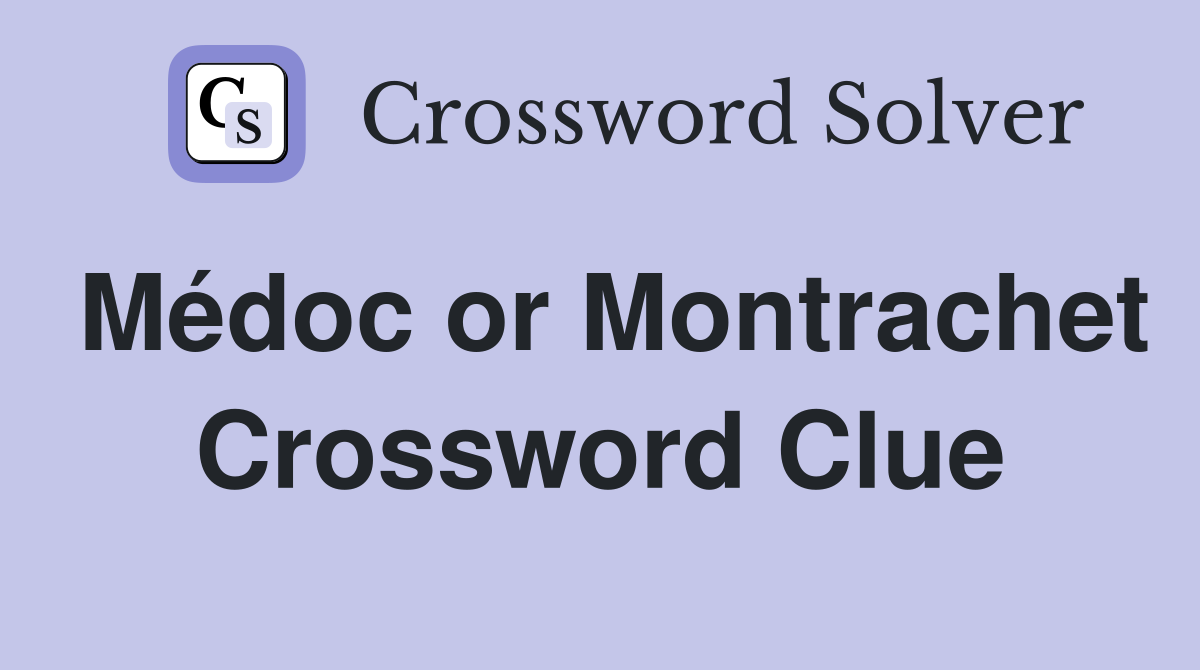 Médoc or Montrachet Crossword Clue