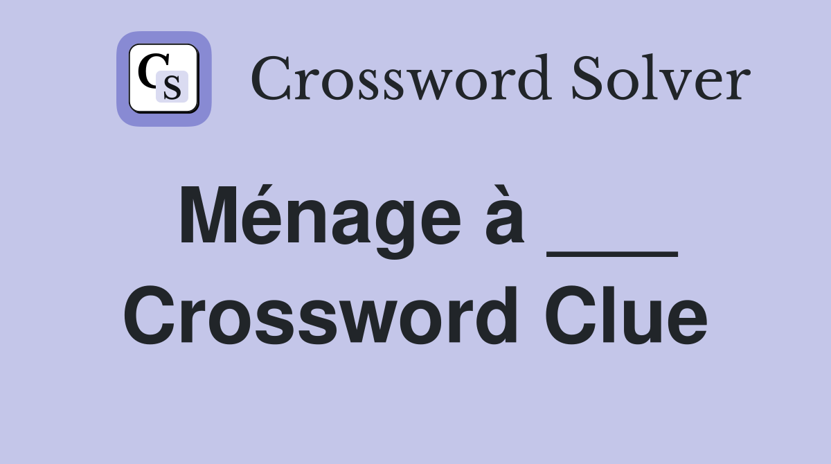 Ménage à ___ Crossword Clue