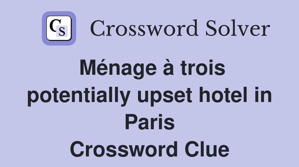 Ménage à trois potentially upset hotel in Paris Crossword Clue