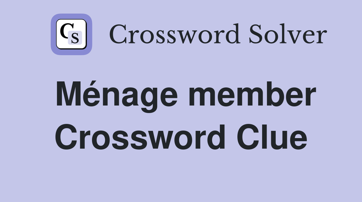 Ménage member Crossword Clue