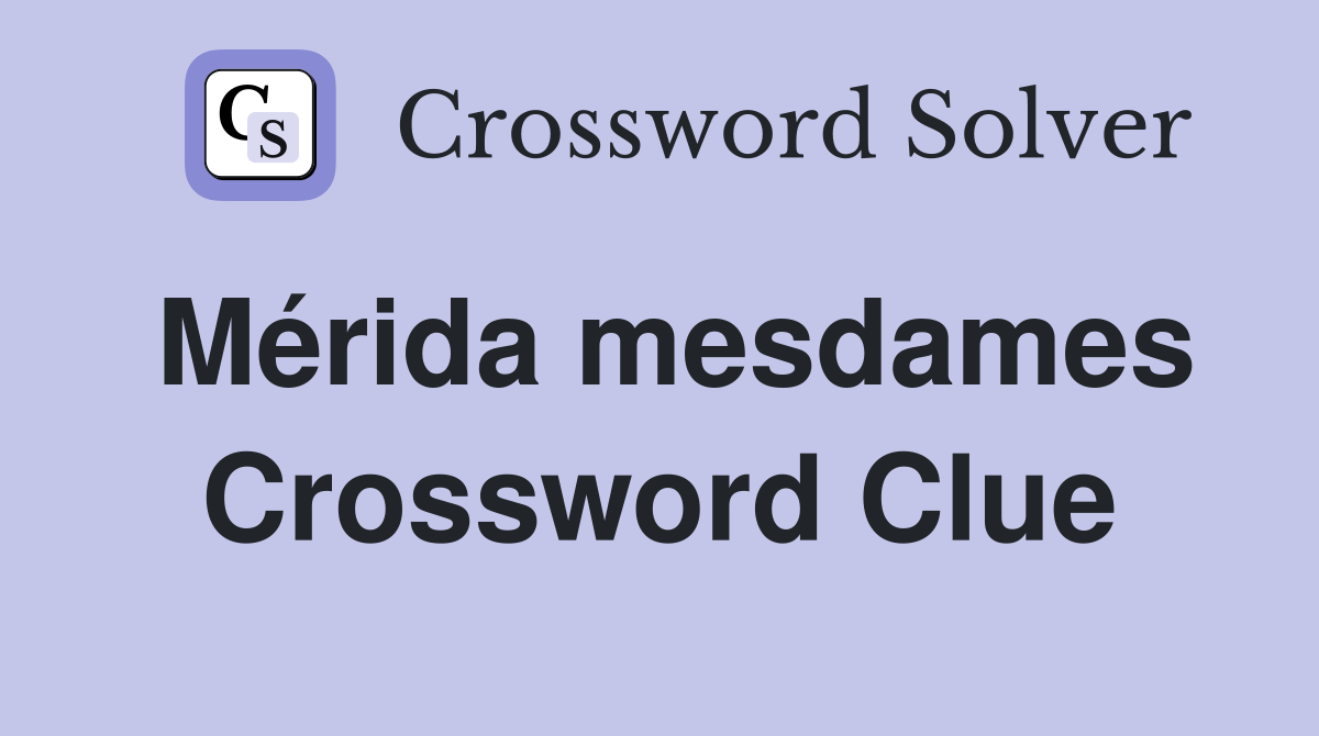 Mérida mesdames Crossword Clue