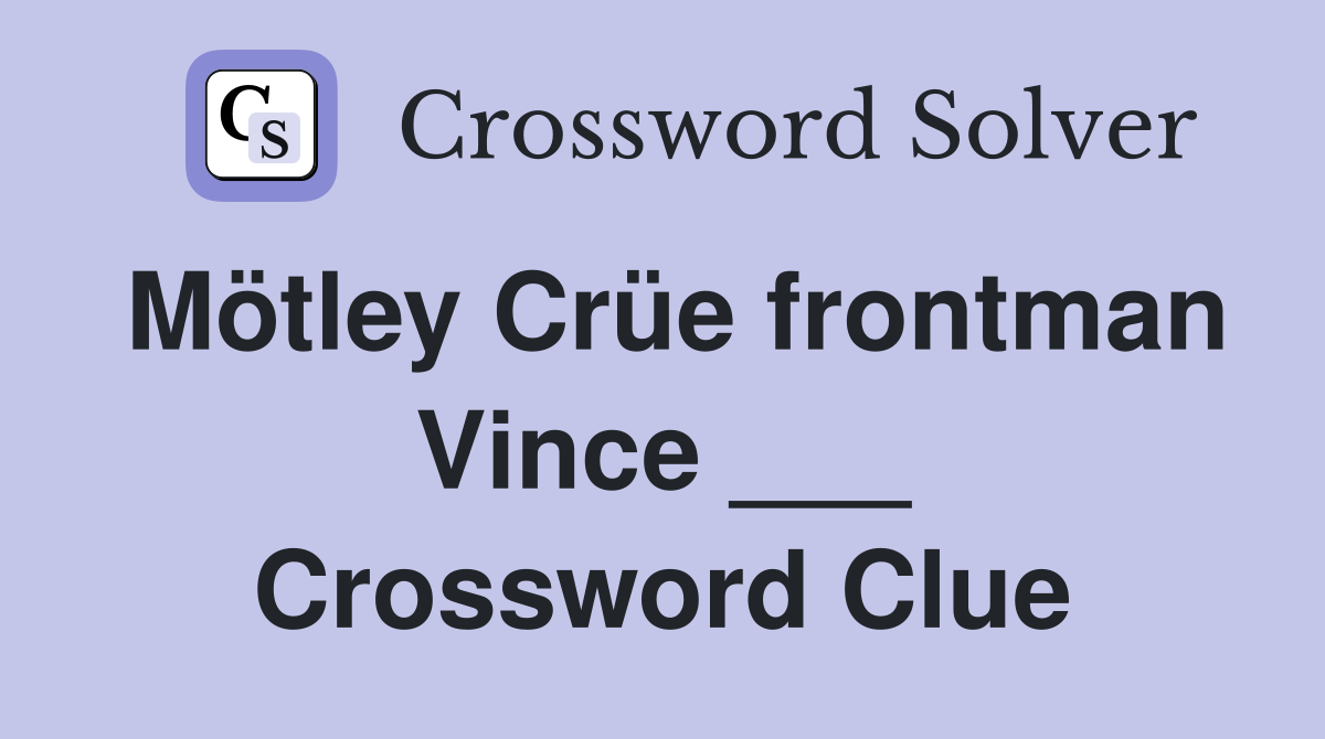 Mötley Crüe frontman Vince ___ Crossword Clue